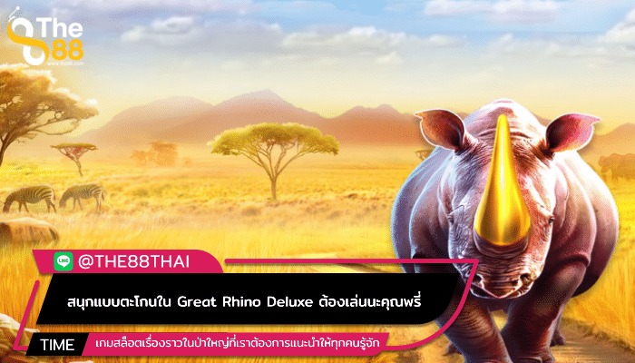 สนุกแบบตะโกนใน Great Rhino Deluxe ต้องเล่นนะคุณพรี่